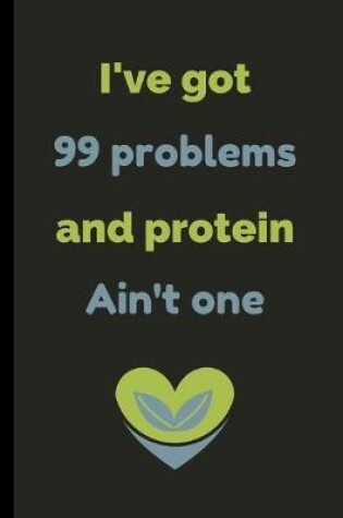 Cover of I've Got 99 Problems And Protein Ain't One
