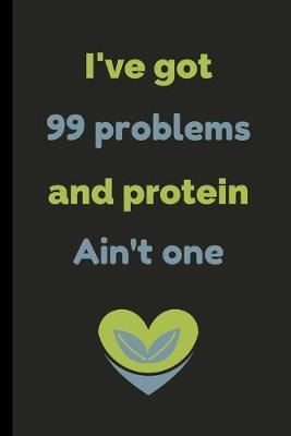 Book cover for I've Got 99 Problems And Protein Ain't One