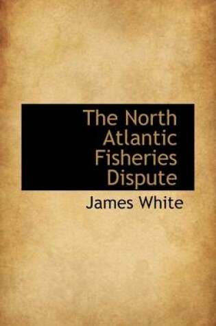 Cover of The North Atlantic Fisheries Dispute