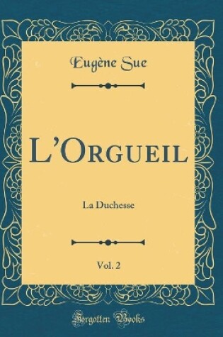 Cover of L'Orgueil, Vol. 2: La Duchesse (Classic Reprint)