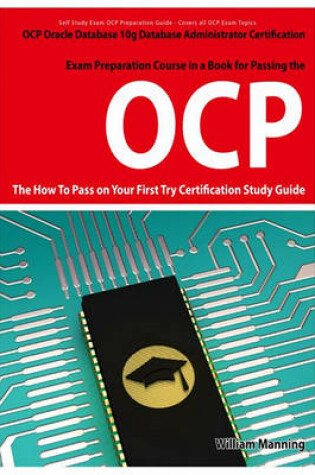 Cover of Oracle Database 10g Database Administrator Ocp Certification Exam Preparation Course in a Book for Passing the Oracle Database 10g Database Administrator Ocp Exam - The How to Pass on Your First Try Certification Study Guide