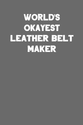Book cover for World's Okayest Leather Belt Maker