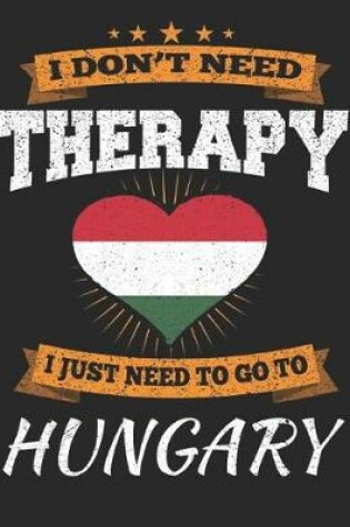 Cover of I Don't Need Therapy I Just Need To Go To Hungary