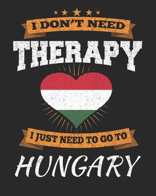 Book cover for I Don't Need Therapy I Just Need To Go To Hungary