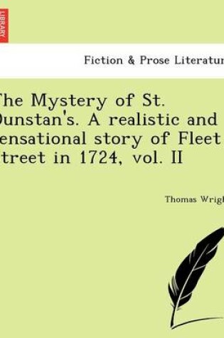 Cover of The Mystery of St. Dunstan's. a Realistic and Sensational Story of Fleet Street in 1724, Vol. II