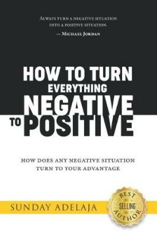 Cover of How to Turn Everything Negative to Positive
