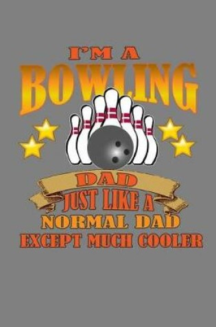 Cover of I Am A Bowling Dad Just Like A Normal Dad Except Much Cooler