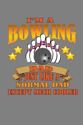 Book cover for I Am A Bowling Dad Just Like A Normal Dad Except Much Cooler