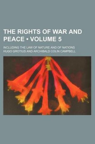 Cover of The Rights of War and Peace (Volume 5); Including the Law of Nature and of Nations