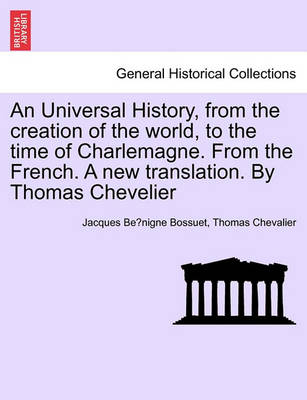 Book cover for An Universal History, from the Creation of the World, to the Time of Charlemagne. from the French. a New Translation. by Thomas Chevelier