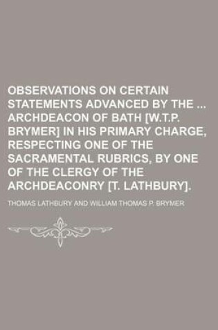 Cover of Observations on Certain Statements Advanced by the Archdeacon of Bath [W.T.P. Brymer] in His Primary Charge, Respecting One of the Sacramental Rubrics