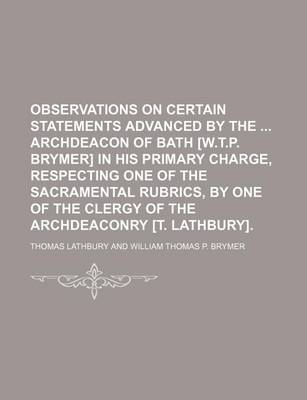 Book cover for Observations on Certain Statements Advanced by the Archdeacon of Bath [W.T.P. Brymer] in His Primary Charge, Respecting One of the Sacramental Rubrics