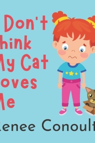 Cover of I Don't Think My Cat Loves Me
