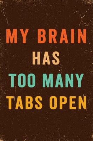 Cover of My Brain Has Too Many Tabs Open Notebook Vintage