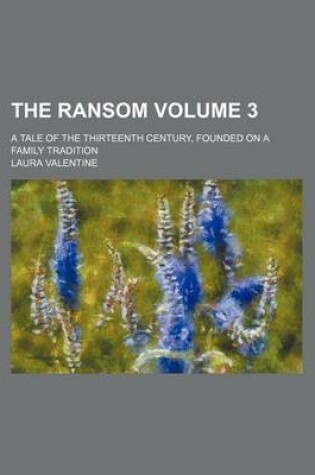 Cover of The Ransom; A Tale of the Thirteenth Century, Founded on a Family Tradition Volume 3