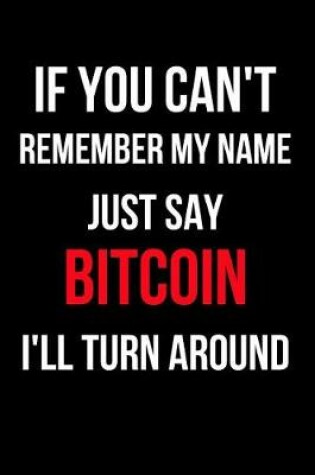 Cover of If You Can't Remember My Name Just Say Bitcoin I'll Turn Around