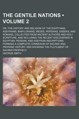 Cover of The Gentile Nations (Volume 2); Or, the History and Religion of the Egyptians, Assyrians, Babylonians, Medes, Persians, Greeks, and Romans, Collected from Ancient Authors and Holy Scripture, and Including the Recent Discoveries in Egyptian, Persian, and a