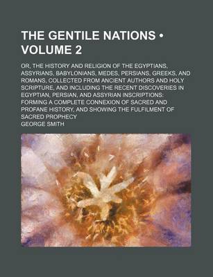 Book cover for The Gentile Nations (Volume 2); Or, the History and Religion of the Egyptians, Assyrians, Babylonians, Medes, Persians, Greeks, and Romans, Collected from Ancient Authors and Holy Scripture, and Including the Recent Discoveries in Egyptian, Persian, and a