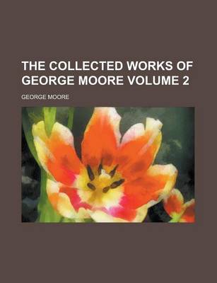 Book cover for The Collected Works of George Moore Volume 2