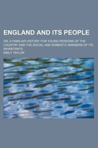 Cover of England and Its People; Or, a Familiar History for Young Persons of the Country and the Social and Domestic Manners of Its Inhabitants