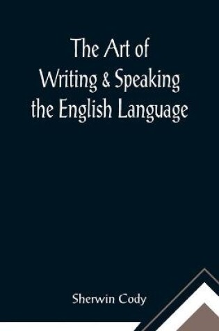 Cover of The Art of Writing & Speaking the English Language; Word-Study and Composition & Rhetoric