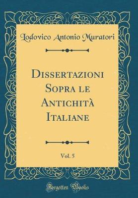 Book cover for Dissertazioni Sopra Le Antichita Italiane, Vol. 5 (Classic Reprint)