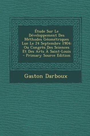 Cover of Etude Sur Le Developpement Des Methodes Geometriques Lue Le 24 Septembre 1904