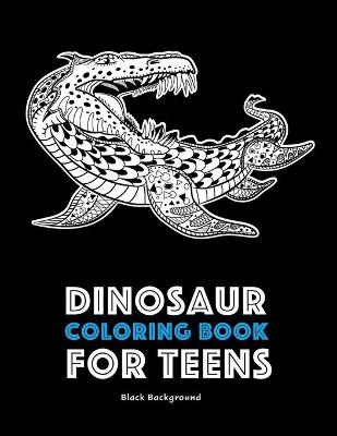 Book cover for Dinosaur Coloring Book For Teens Black Background