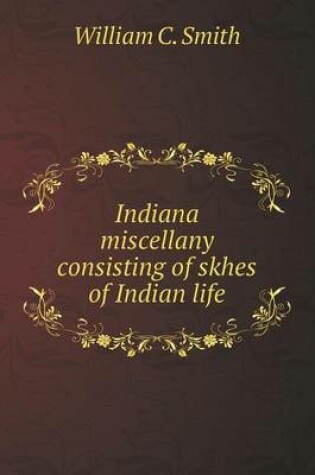 Cover of Indiana miscellany consisting of skhes of Indian life