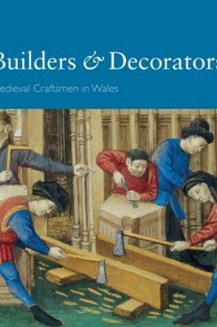 Cover of Builders and Decorators - Medieval Craftsmen in Wales