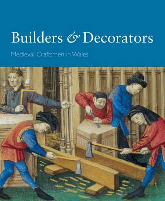 Book cover for Builders and Decorators - Medieval Craftsmen in Wales