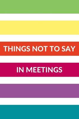 Book cover for Things Not to Say in Meetings