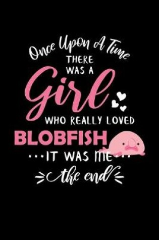 Cover of Once Upon A Time There Was A Girl Who Really Loved Blobfish It Was Me The End