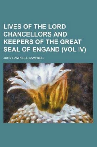 Cover of Lives of the Lord Chancellors and Keepers of the Great Seal of Engand (Vol IV)