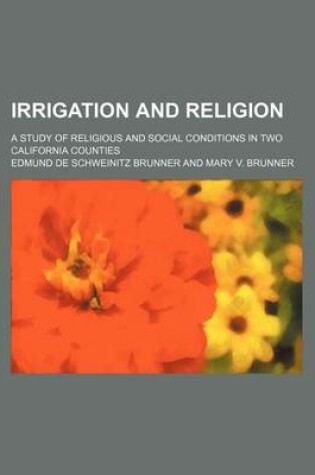 Cover of Irrigation and Religion; A Study of Religious and Social Conditions in Two California Counties