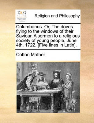 Book cover for Columbanus. Or, the Doves Flying to the Windows of Their Saviour. a Sermon to a Religious Society of Young People. June 4th. 1722. [Five Lines in Latin].