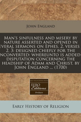 Cover of Man's Sinfulness and Misery by Nature Asserted and Opened in Several Sermons on Ephes. 2, Verses 1, 2, 3