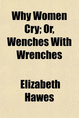Book cover for Why Women Cry; Or, Wenches with Wrenches