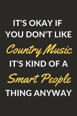 Book cover for It's Okay If You Don't Like Country Music It's Kind Of A Smart People Thing Anyway