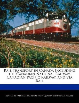 Book cover for Rail Transport in Canada Including the Canadian National Railway, Canadian Pacific Railway, and Via Rail