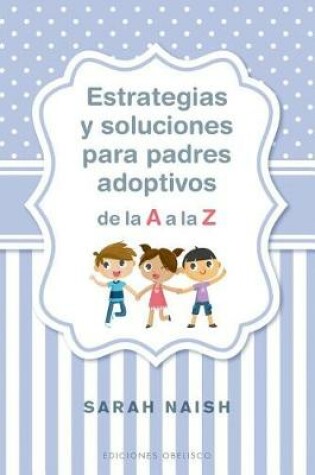 Cover of Estrategias Y Soluciones Para Padres Adoptivos de la A A La Z