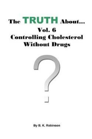 Cover of The Truth About... Vol. 6 - Controlling Cholesterol Without Drugs