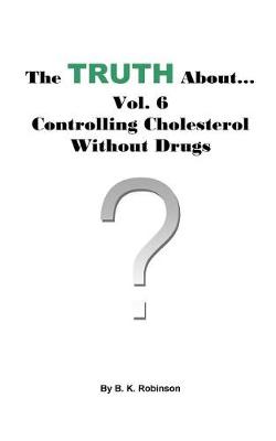 Book cover for The Truth About... Vol. 6 - Controlling Cholesterol Without Drugs