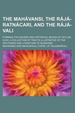 Cover of The Mahavansi, the Raja-Ratnacari, and the Raja-Vali; Forming the Sacred and Historical Books of Ceylon Also, a Collection of Tracts Illustrative of T