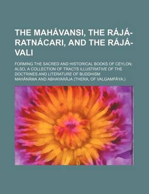 Book cover for The Mahavansi, the Raja-Ratnacari, and the Raja-Vali; Forming the Sacred and Historical Books of Ceylon Also, a Collection of Tracts Illustrative of T