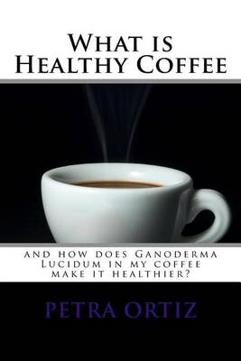 Book cover for What is Healthy Coffee and how does Ganoderma Lucidum in my coffee make it healthier