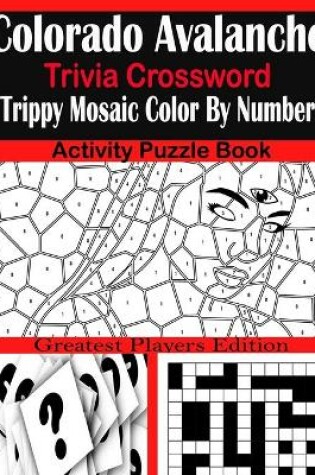 Cover of Colorado Avalanche Trivia Crossword Trippy Mosaic Color By Number Activity Puzzle Book