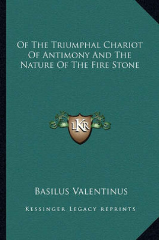 Cover of Of The Triumphal Chariot Of Antimony And The Nature Of The Fire Stone