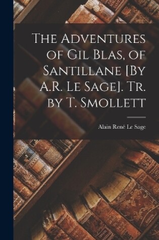 Cover of The Adventures of Gil Blas, of Santillane [By A.R. Le Sage]. Tr. by T. Smollett