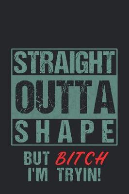 Book cover for Straight Outta Shape But Bitch I'm Tryin!